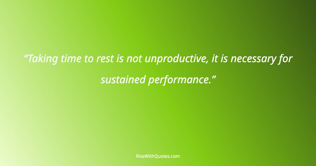 Taking time to rest is not unproductive, it is necessary for sustained performance.