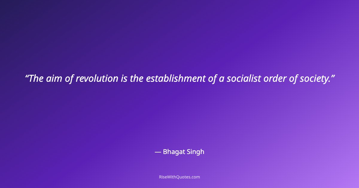 The aim of revolution is the establishment of a socialist order of society.