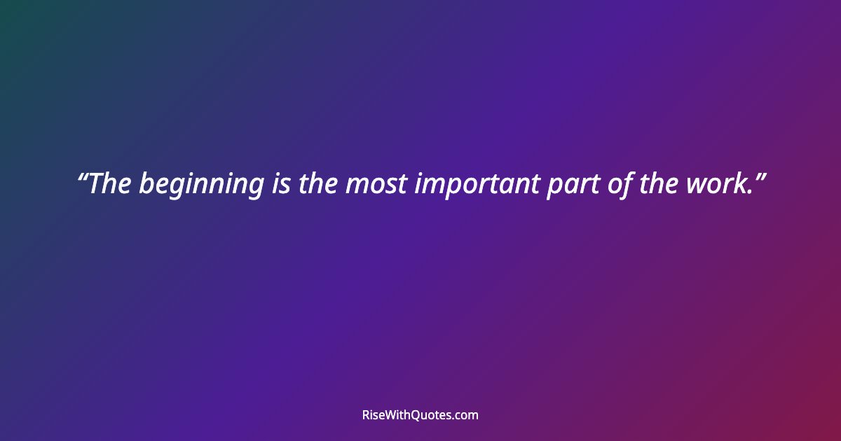 The beginning is the most important part of the work.
