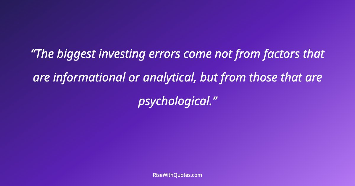 The biggest investing errors come not from factors that are informational or analytical, but from those that are psychological.
