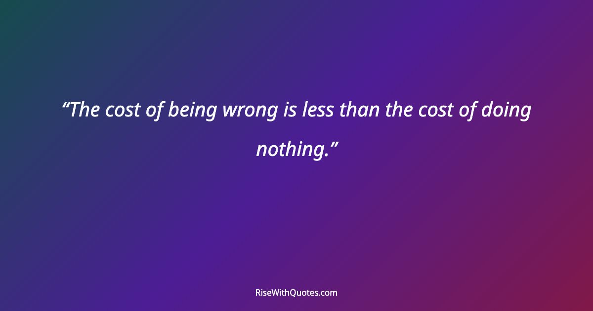 The cost of being wrong is less than the cost of doing nothing.