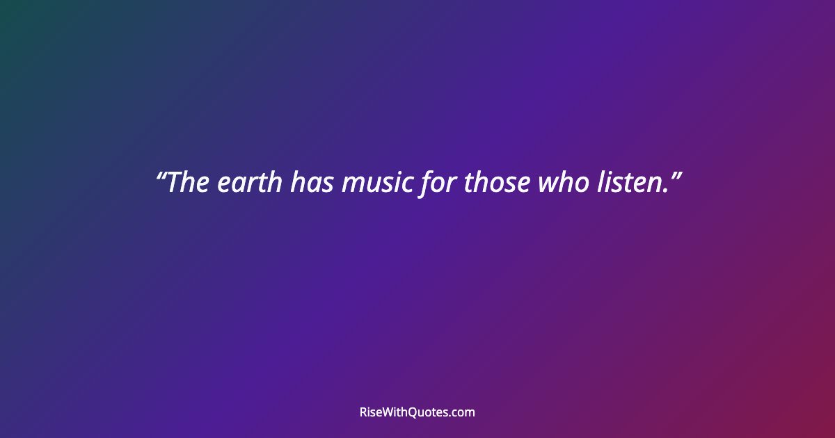 The earth has music for those who listen.