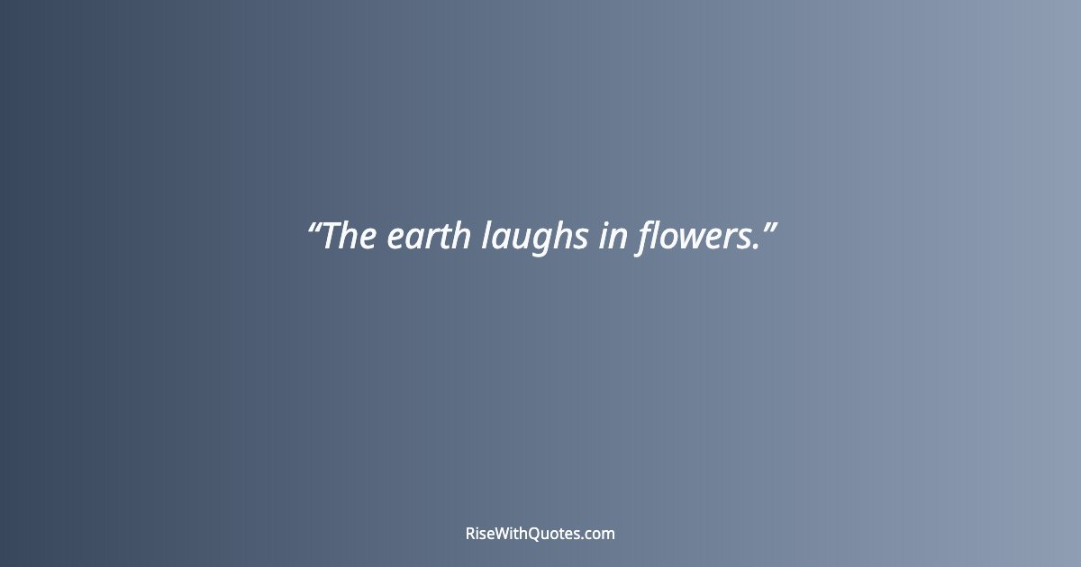 The earth laughs in flowers.
