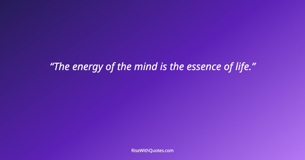 The energy of the mind is the essence of life.