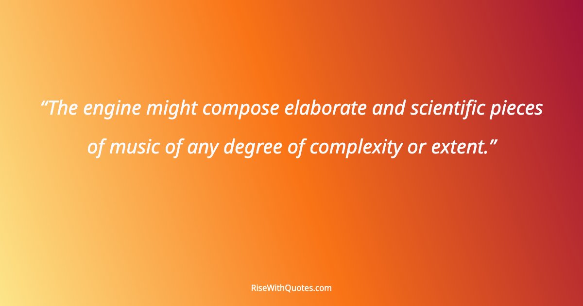 The engine might compose elaborate and scientific pieces of music of any degree of complexity or extent.