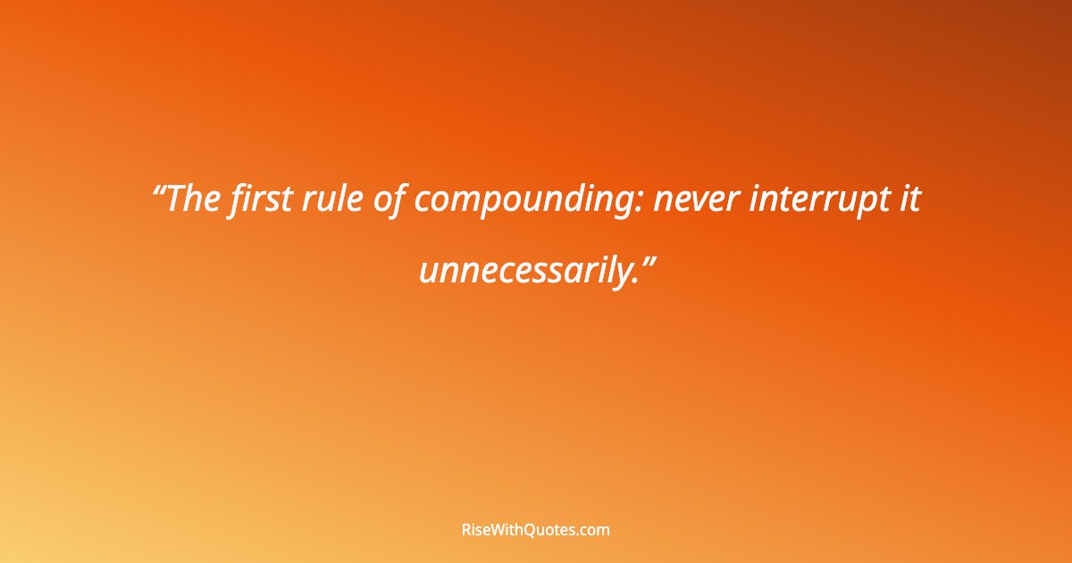 The first rule of compounding: never interrupt it unnecessarily.