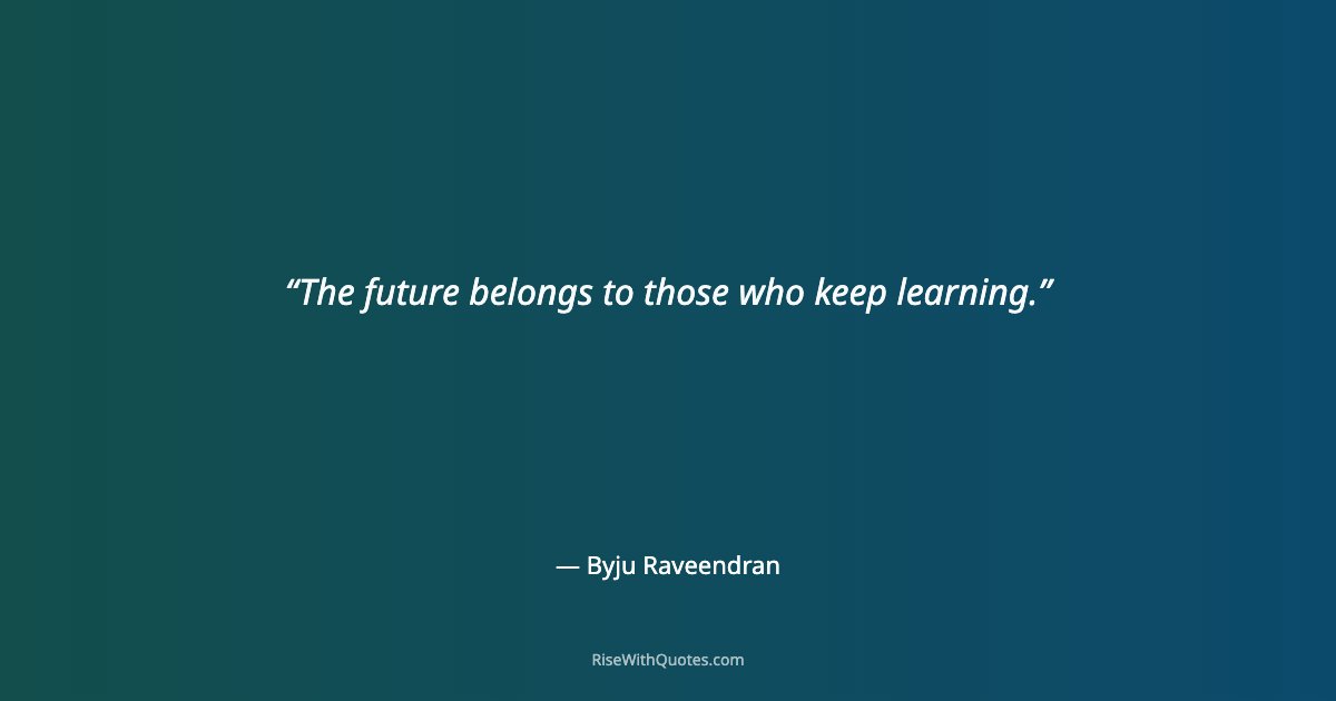 The future belongs to those who keep learning.