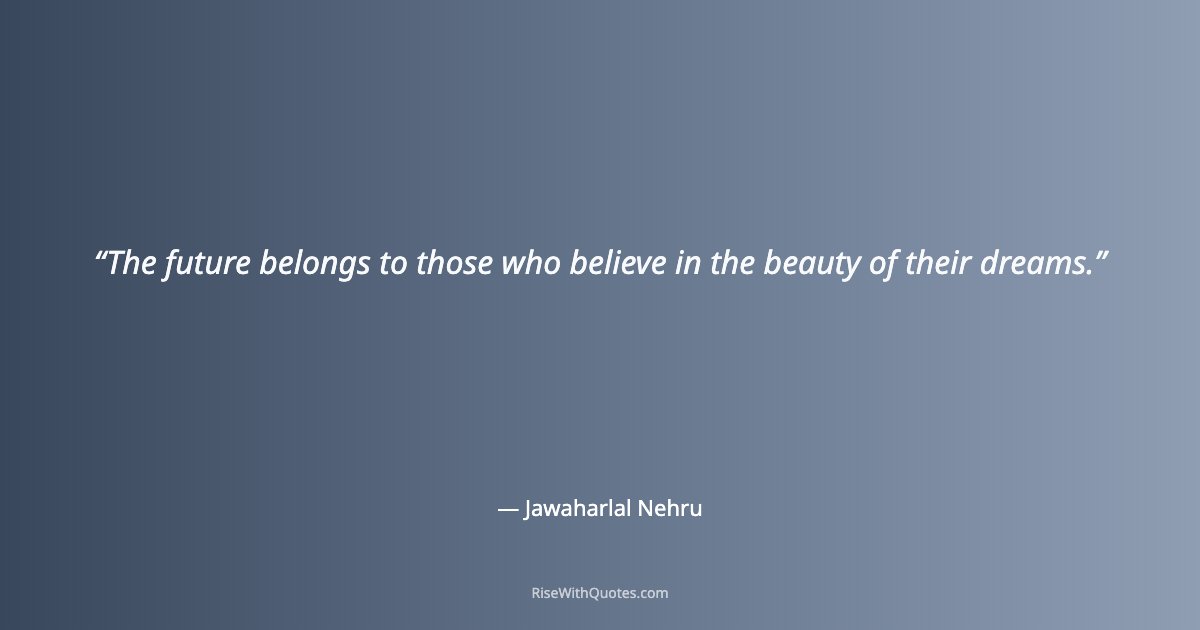 The future belongs to those who believe in the beauty of their dreams.