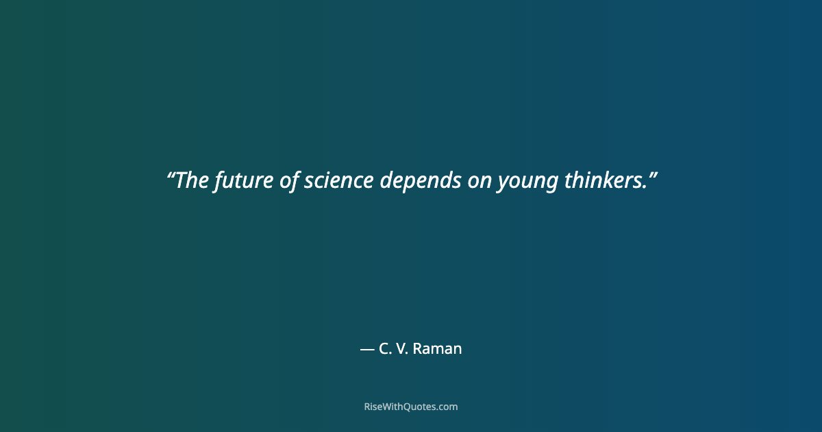 The future of science depends on young thinkers.