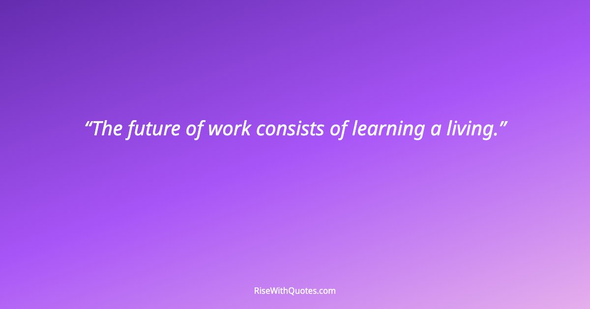 The future of work consists of learning a living.