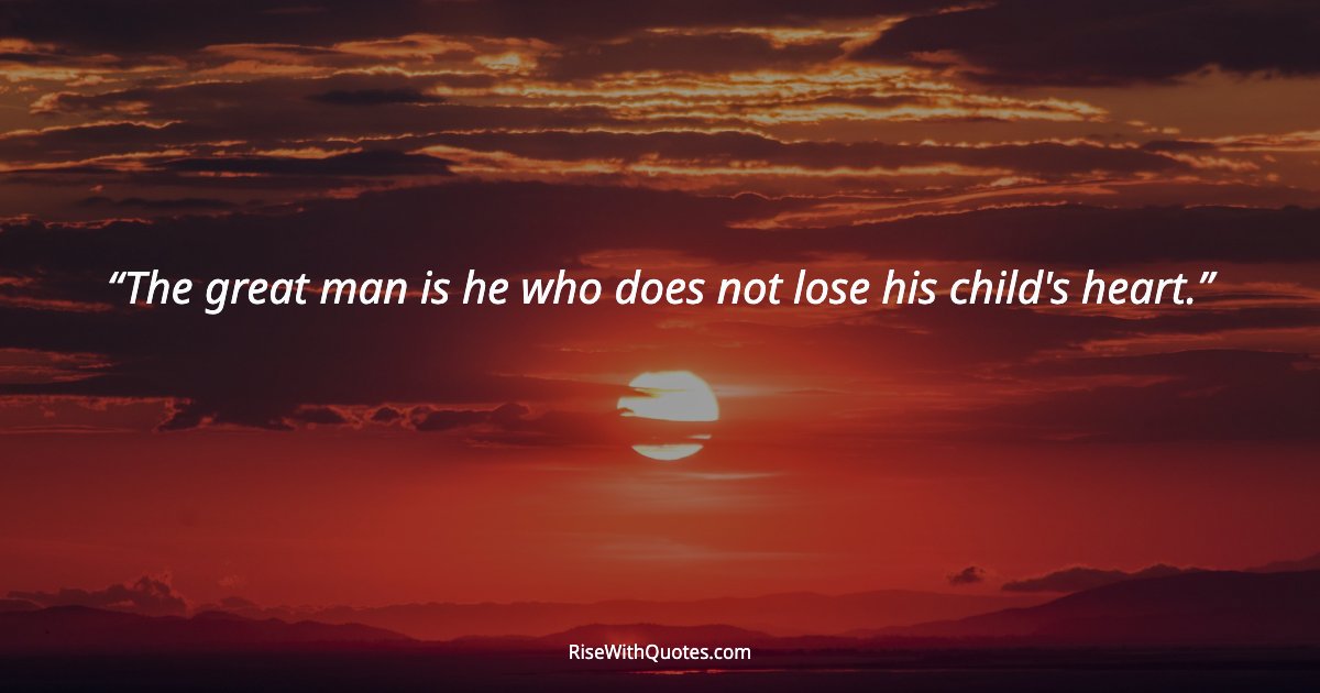 The great man is he who does not lose his child's heart.