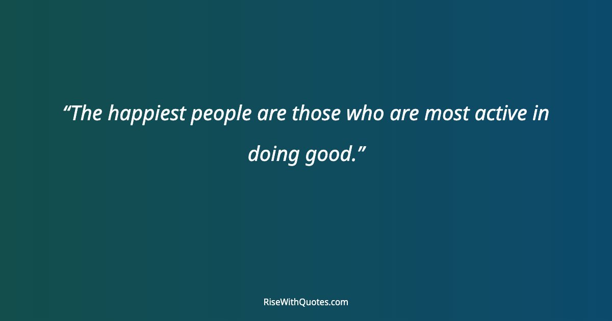 The happiest people are those who are most active in doing good.