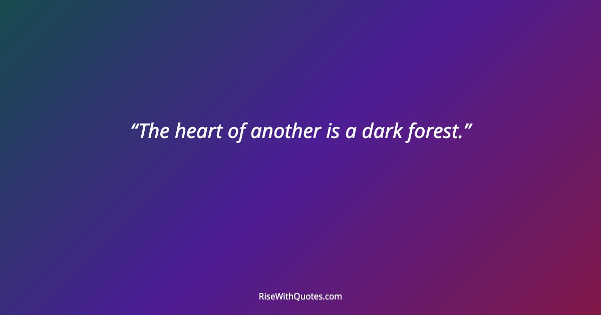 The heart of another is a dark forest.