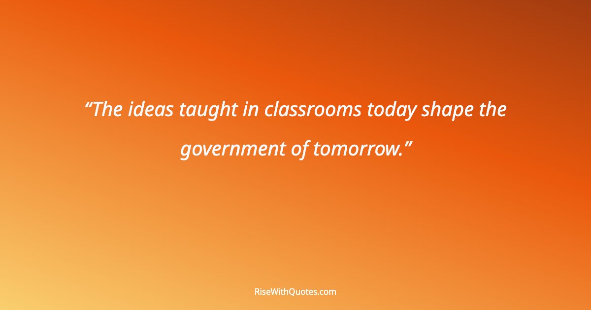The ideas taught in classrooms today shape the government of tomorrow.