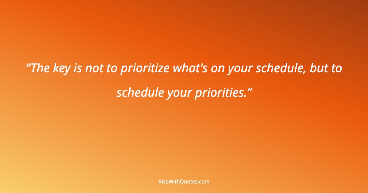 The key is not to prioritize what's on your schedule, but to schedule your priorities.