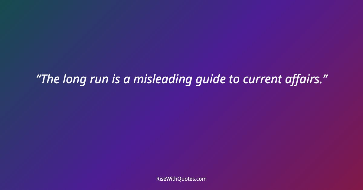 The long run is a misleading guide to current affairs.