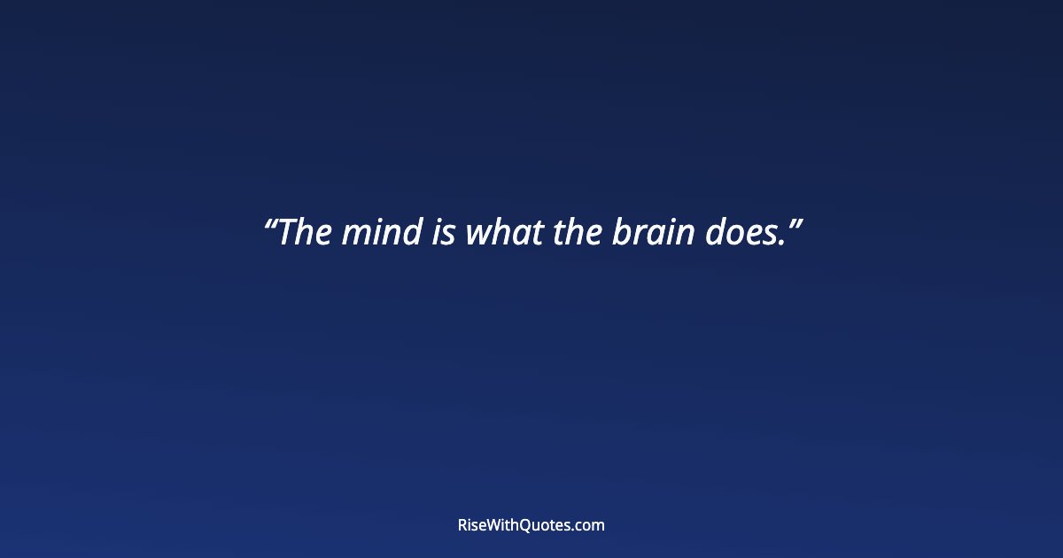 The mind is what the brain does.