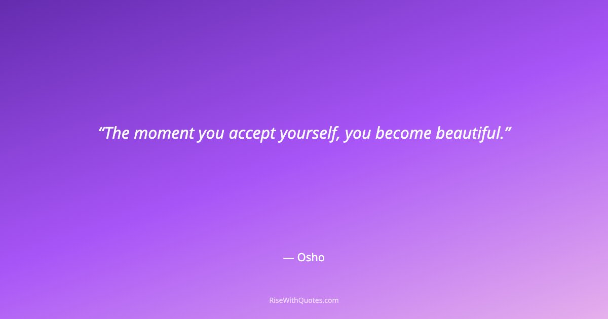 The moment you accept yourself, you become beautiful.