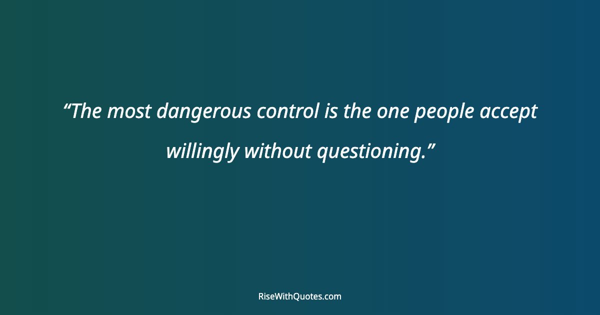 The most dangerous control is the one people accept willingly without questioning.