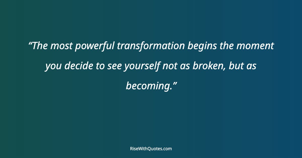 The most powerful transformation begins the moment you decide to see yourself not as broken, but as becoming.