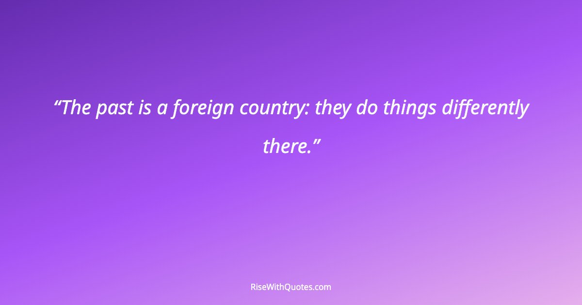 The past is a foreign country: they do things differently there.