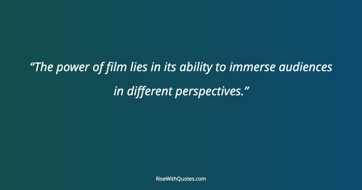The power of film lies in its ability to immerse audiences in different perspectives.