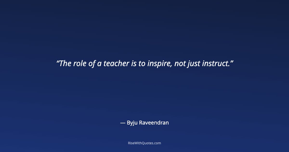 The role of a teacher is to inspire, not just instruct.