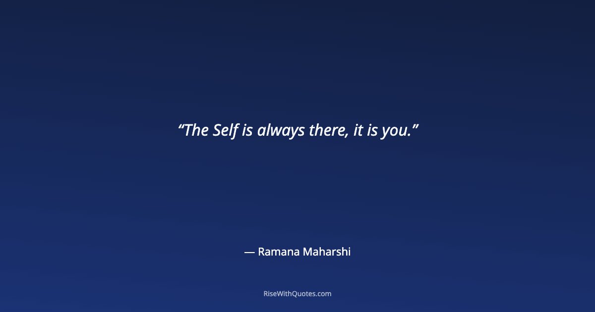 The Self is always there, it is you.