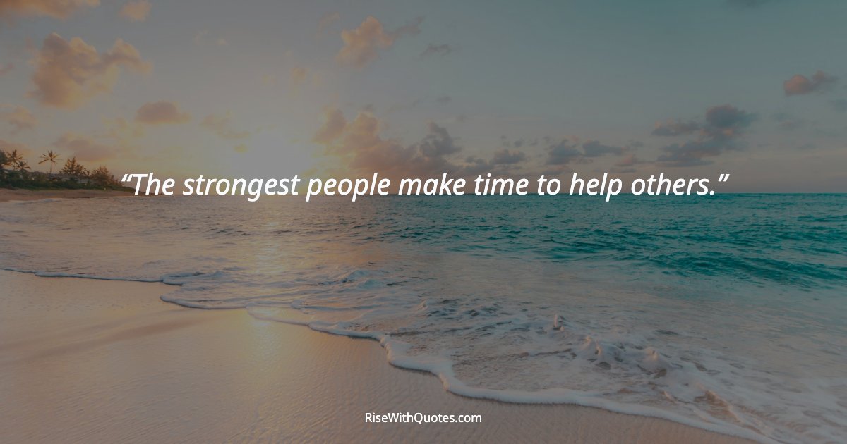 The strongest people make time to help others.