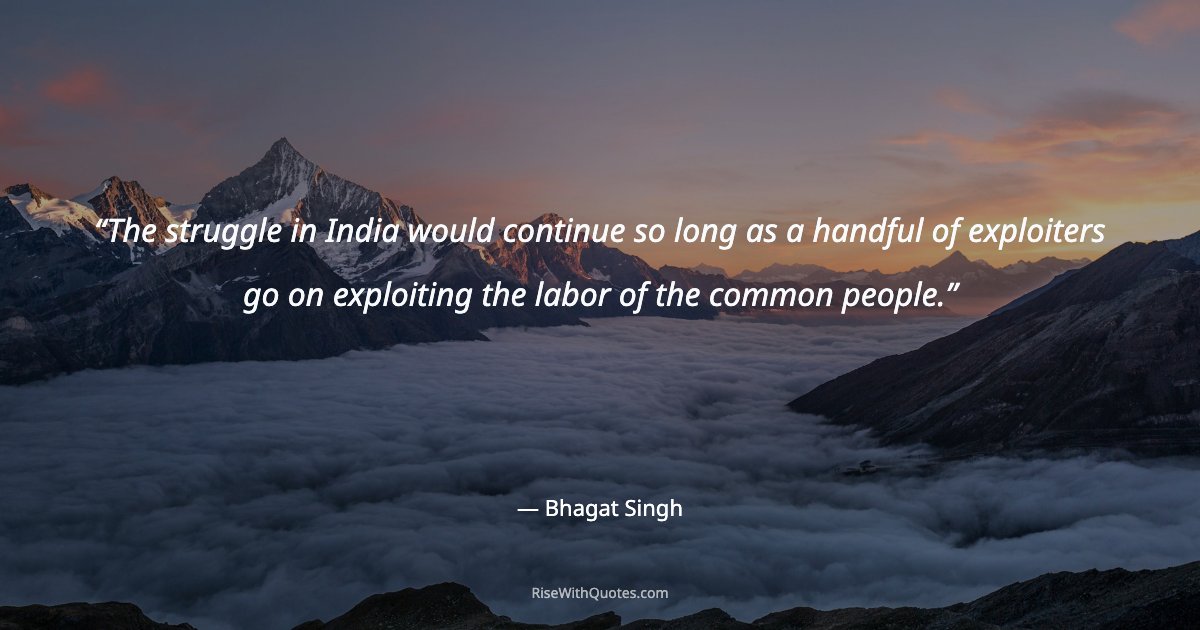 The struggle in India would continue so long as a handful of exploiters go on exploiting the labor of the common people.
