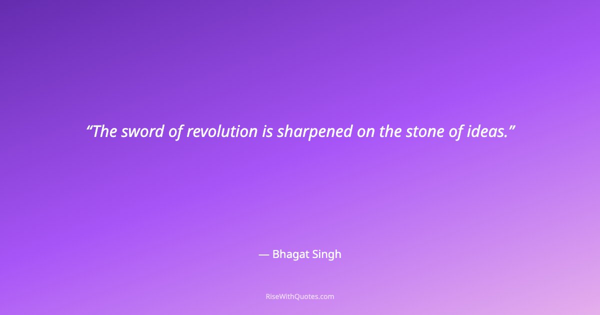The sword of revolution is sharpened on the stone of ideas.