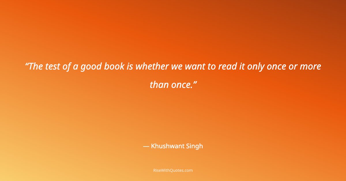 The test of a good book is whether we want to read it only once or more than once.