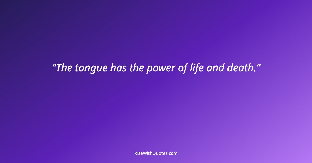The tongue has the power of life and death.