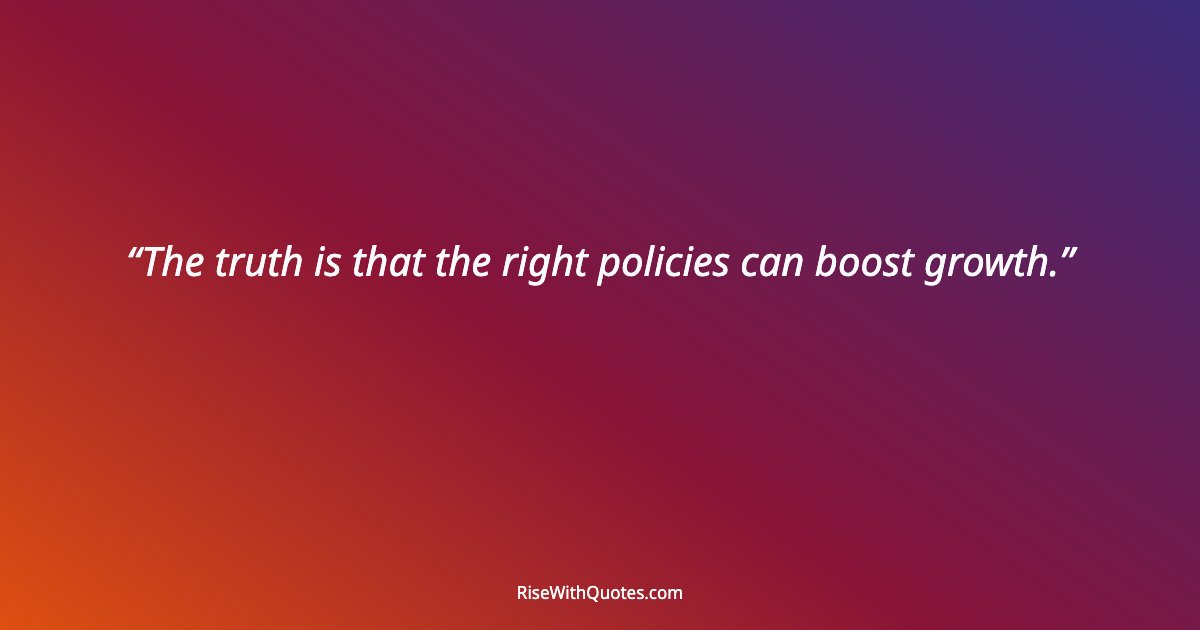The truth is that the right policies can boost growth.