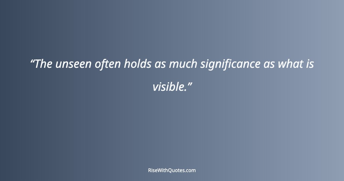 The unseen often holds as much significance as what is visible.