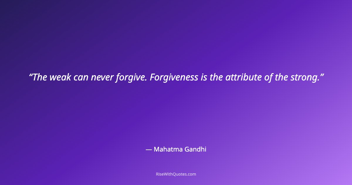 The weak can never forgive. Forgiveness is the attribute of the strong.