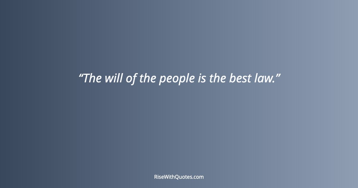 The will of the people is the best law.