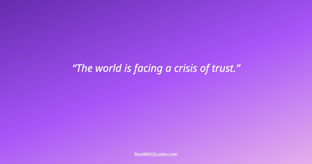 The world is facing a crisis of trust.