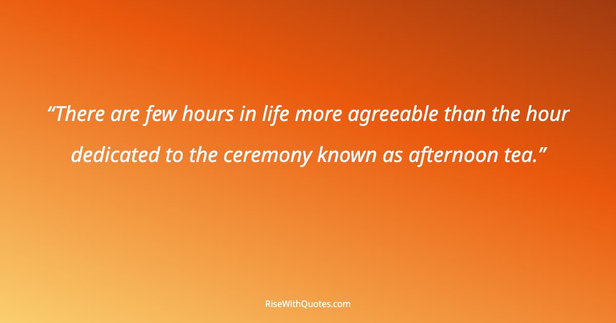 There are few hours in life more agreeable than the hour dedicated to the ceremony known as afternoon tea.