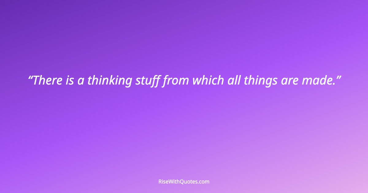 There is a thinking stuff from which all things are made.