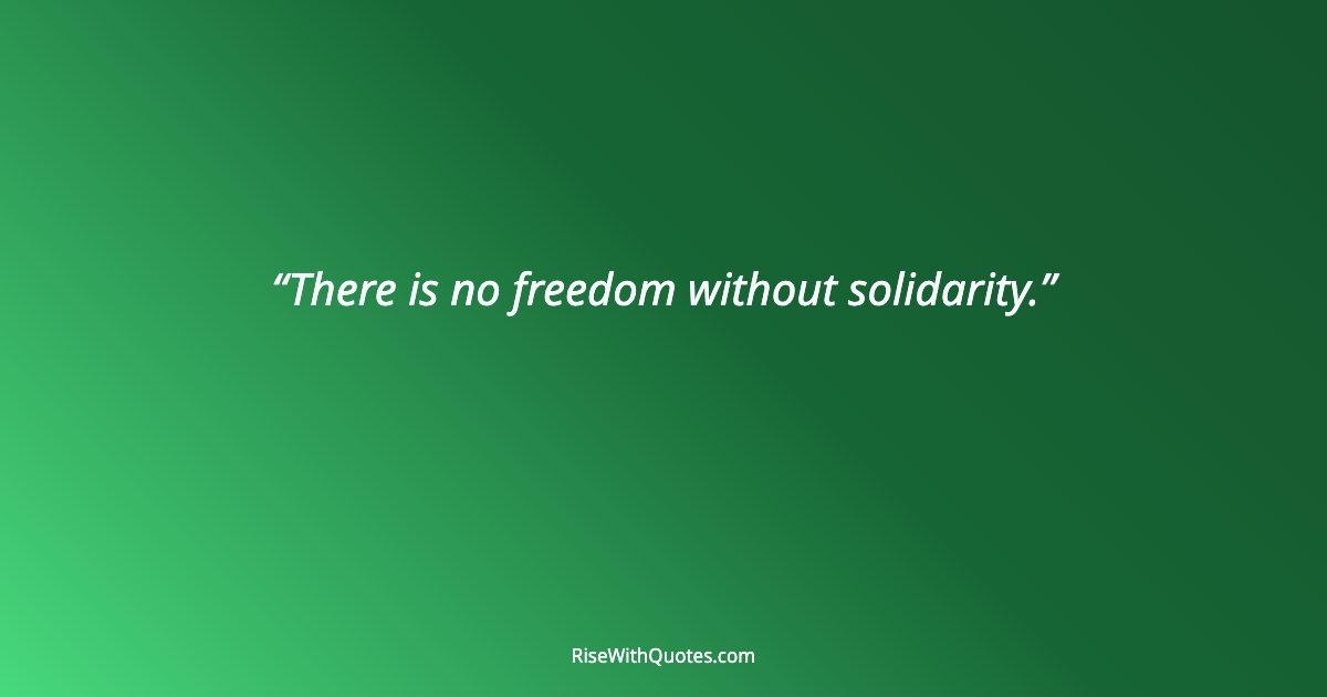 There is no freedom without solidarity.