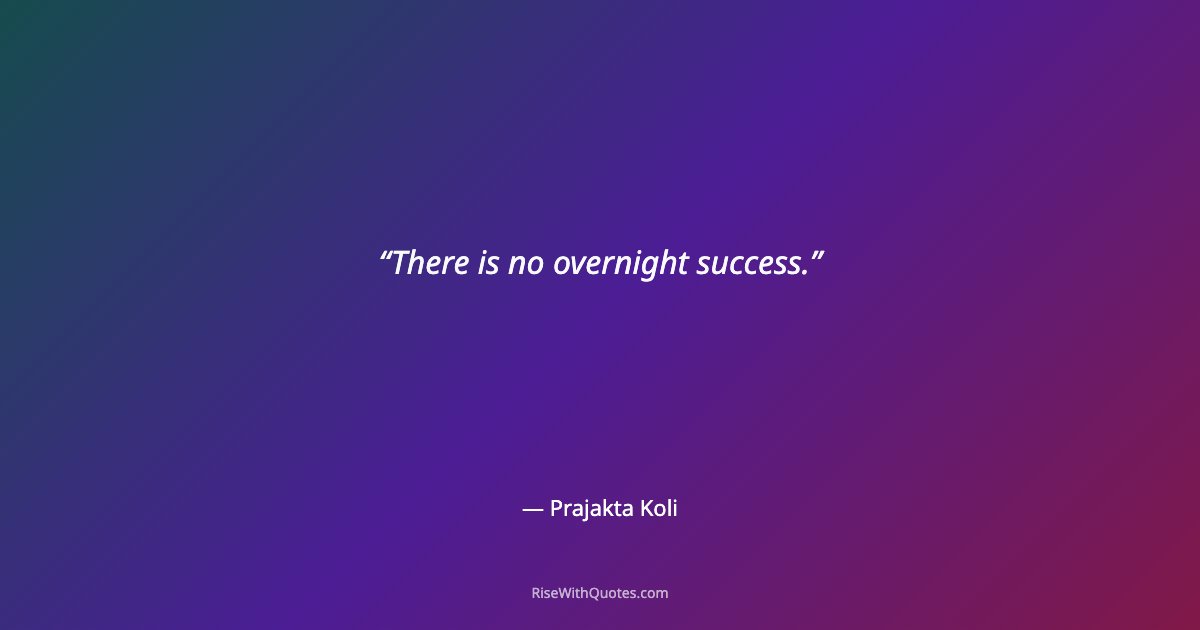 There is no overnight success.