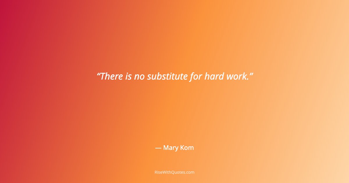 There is no substitute for hard work.