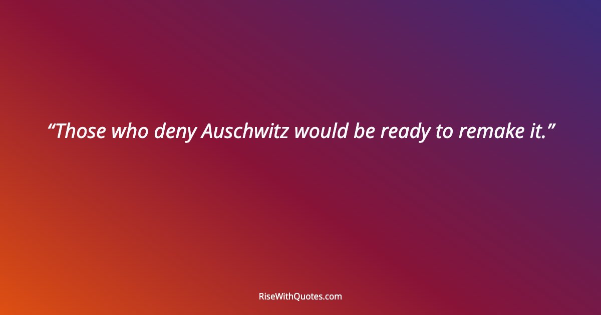 Those who deny Auschwitz would be ready to remake it.