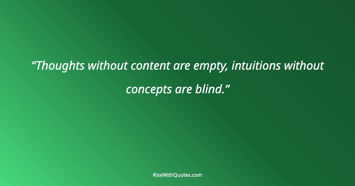 Thoughts without content are empty, intuitions without concepts are blind.
