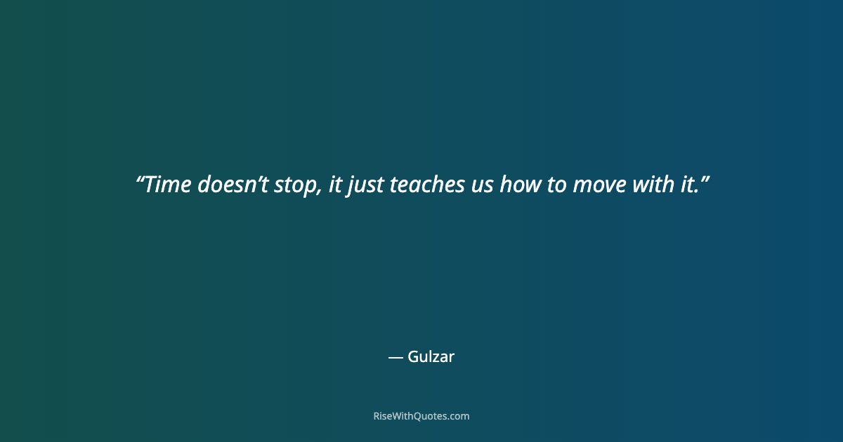 Time doesn’t stop, it just teaches us how to move with it.