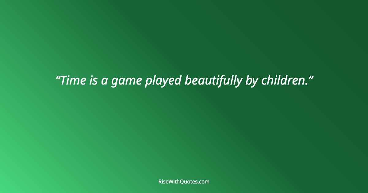 Time is a game played beautifully by children.