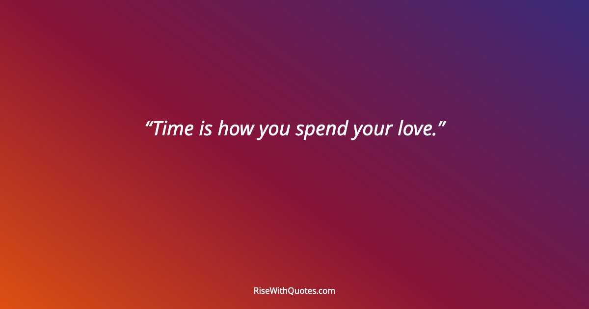 Time is how you spend your love.