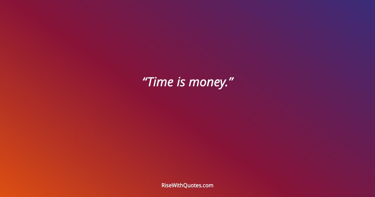 Time is money.