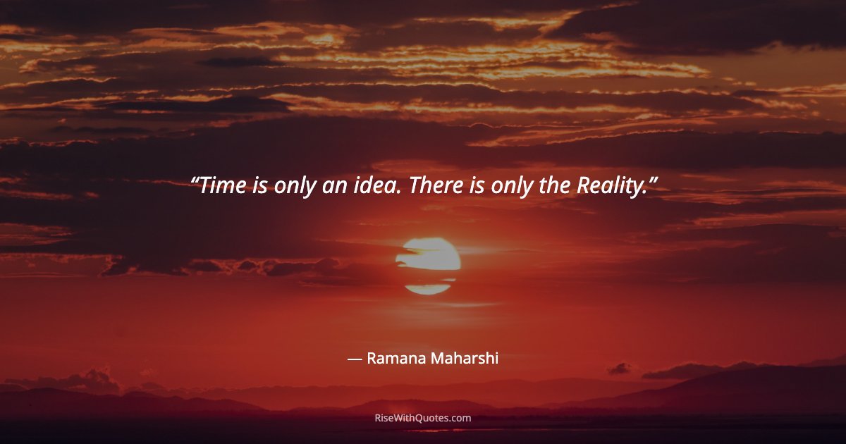 Time is only an idea. There is only the Reality.